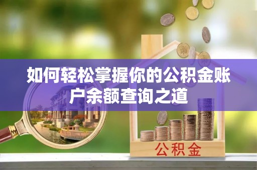 邵东如何轻松掌握你的公积金账户余额查询之道