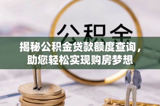 邵东揭秘公积金贷款额度查询，助您轻松实现购房梦想