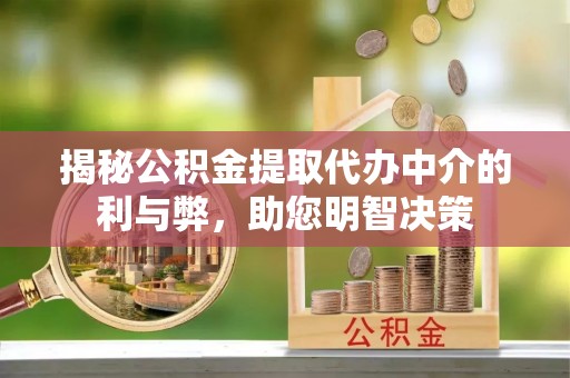 邵东揭秘公积金提取代办中介的利与弊，助您明智决策