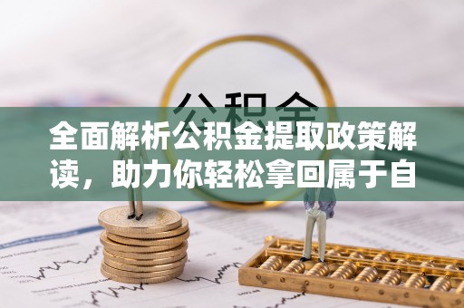 邵东全面解析公积金提取政策解读，助力你轻松拿回属于自己的钱